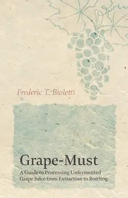 Grape-Must - Príručka spracovania nekvasenej hroznovej šťavy od extrakcie po plnenie do fliaš - Grape-Must - A Guide to Processing Unfermented Grape Juice from Extraction to Bottling