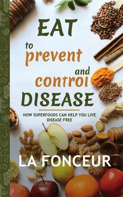 Jedlo na prevenciu a kontrolu chorôb (autorsky podpísaná kópia): Ako vám superpotraviny môžu pomôcť žiť bez chorôb - Eat to Prevent and Control Disease (Author Signed Copy): How Superfoods Can Help You Live Disease Free