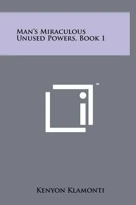 Zázračné nevyužité schopnosti človeka, kniha 1 - Man's Miraculous Unused Powers, Book 1