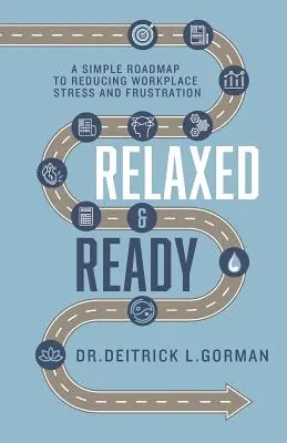 Uvoľnený a pripravený: Jednoduchý plán na zníženie stresu a frustrácie na pracovisku - Relaxed and Ready: A Simple Roadmap to Reducing Workplace Stress and Frustration