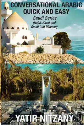 Konverzačná arabčina rýchlo a jednoducho: Saudská séria: Dialect: Najdi Dialect, Hijazi Dialect, Saudi Gulf Arabic Dialect - Conversational Arabic Quick and Easy: Saudi Series: Najdi Dialect, Hijazi Dialect, Saudi Gulf Arabic Dialect