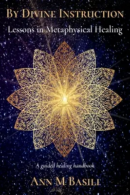 Božím pokynom - lekcie metafyzického liečiteľstva: Príručka vedeného liečenia - By Divine Instruction - Lessons in Metaphysical Healing: A guided healing handbook
