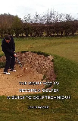 Správny spôsob, ako sa stať golfistom - Sprievodca golfovou technikou - The Right Way to Become a Golfer - A Guide to Golf Technique