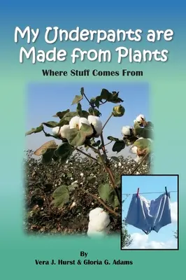 Moje spodky sú vyrobené z rastlín: Odkiaľ sa veci berú - My Underpants are Made from Plants: Where Stuff Comes From