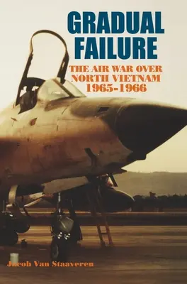 Postupné zlyhanie: Vzdušná vojna nad Severným Vietnamom, 1965 - 1966 - Gradual Failure: The Air War over North Vietnam, 1965-1966