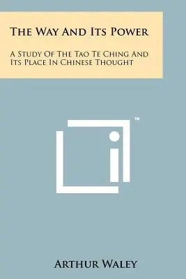 Cesta a jej sila: Štúdia o Tao te ťingu a jeho mieste v čínskom myslení - The Way And Its Power: A Study Of The Tao Te Ching And Its Place In Chinese Thought