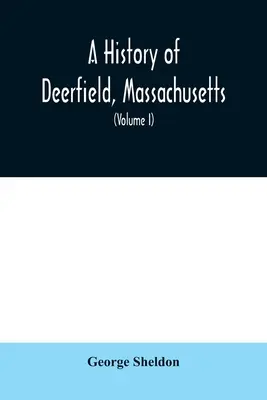Dejiny Deerfieldu v štáte Massachusetts: časy, keď ho ľudia osídľovali, neosídľovali a presídľovali; so špeciálnou štúdiou o indiánskom W - A History of Deerfield, Massachusetts: the times when the people by whom it was settled, unsettled and resettled; With a Special Study of the Indian W