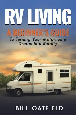 Bývanie v karavane: Život v obytnom aute: Príručka pre začiatočníkov, ako premeniť svoj sen o obytnom aute na skutočnosť - RV Living: A Beginner's Guide To Turning Your Motorhome Dream Into Reality