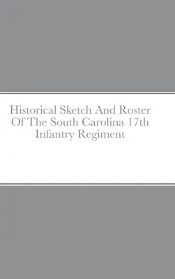 Historický náčrt a súpis 17. pešieho pluku Južnej Karolíny - Historical Sketch And Roster Of The South Carolina 17th Infantry Regiment