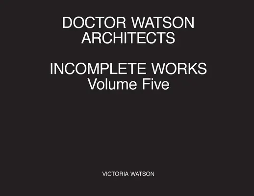 Doktor Watson Architekti, nedokončené práce, piaty zväzok - Doctor Watson Architects Incomplete Works Volume Five