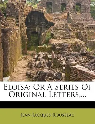 Eloisa: Vydanie: Eloisea: Séria pôvodných listov, ... - Eloisa: Or a Series of Original Letters, ...