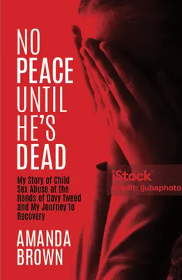 Žiadny pokoj, kým nie je mŕtvy: Môj príbeh sexuálneho zneužívania detí rukami Davyho Tweeda a moja cesta k uzdraveniu - No Peace Until He's Dead: My Story of Child Sex Abuse at the Hands of Davy Tweed and My Journey to Recovery
