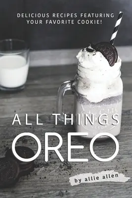 Všetko, čo je Oreo: Vychutnajte si recepty s vašimi obľúbenými sušienkami! - All Things Oreo: Delicious Recipes Featuring Your Favorite Cookie!