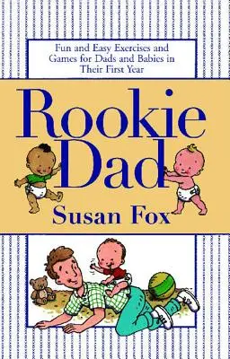 Táta začiatočník: Zábavné a jednoduché cvičenia a hry pre otcov a deti v prvom roku života - Rookie Dad: Fun and Easy Exercises and Games for Dads and Babies in Their First Year