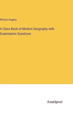 Triedna kniha modernej geografie so skúšobnými otázkami - A Class Book of Modern Geography with Examination Questions