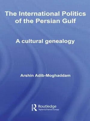 Medzinárodná politika Perzského zálivu: Kultúrna genealógia - The International Politics of the Persian Gulf: A Cultural Genealogy