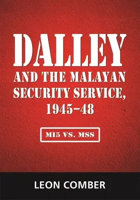 Dalley a malajská bezpečnostná služba, 1945-48: Mi5 vs. Mss - Dalley and the Malayan Security Service, 1945-48: Mi5 vs. Mss