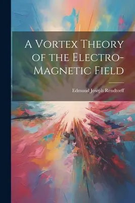 Vírová teória elektromagnetického poľa - A Vortex Theory of the Electro-Magnetic Field