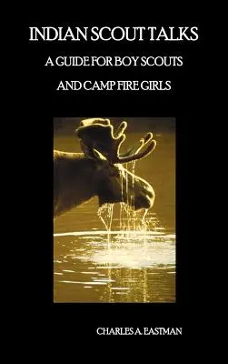 Rozhovory s indiánskymi skautmi: Príručka pre skautov a skautky na táboroch, kompletne ilustrovaná - Indian Scout Talks: A Guide for Boy Scouts and Camp Fire Girls, Fully Illustrated