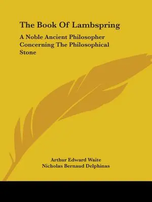 The Book of Lambspring: Vznešený staroveký filozof o filozofickom kameni - The Book Of Lambspring: A Noble Ancient Philosopher Concerning The Philosophical Stone