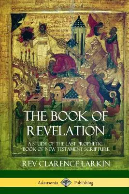 Kniha Zjavenia: Vydanie knihy: Štúdia o poslednej prorockej knihe Nového zákona - The Book of Revelation: A Study of the Last Prophetic Book of New Testament Scripture