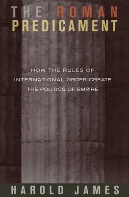 Rímske ťažkosti: Ako pravidlá medzinárodného poriadku vytvárajú politiku impéria - The Roman Predicament: How the Rules of International Order Create the Politics of Empire
