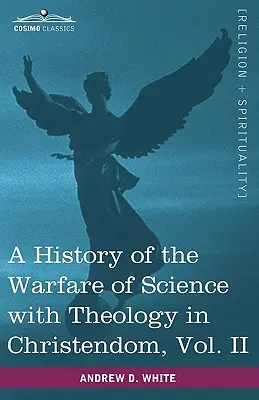 Dejiny boja vedy s teológiou v kresťanstve, II. diel (v dvoch zväzkoch) - A History of the Warfare of Science with Theology in Christendom, Vol. II (in Two Volumes)