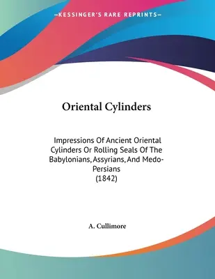 Orientálne valce: Dojmy zo starovekých orientálnych valcov alebo valcových pečatí Babylončanov, Asýrčanov a Médov (1842) - Oriental Cylinders: Impressions Of Ancient Oriental Cylinders Or Rolling Seals Of The Babylonians, Assyrians, And Medo-Persians (1842)