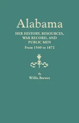 Alabama: Jej história, zdroje, vojnové záznamy a verejní činitelia od roku 1540 do roku 1872 - Alabama: Her History, Resources, War Record, and Public Men from 1540 to 1872