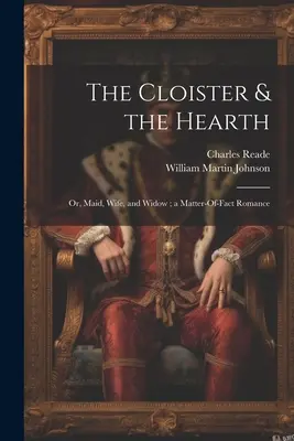 The Cloister & the Hearth (Kláštor a krb): Cisterna: alebo slúžka, manželka a vdova; vecný román - The Cloister & the Hearth: Or, Maid, Wife, and Widow; a Matter-Of-Fact Romance