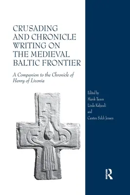 Križiacke výpravy a písanie kroník na stredovekom baltskom pohraničí: Kroniky Henricha Livónskeho - Crusading and Chronicle Writing on the Medieval Baltic Frontier: A Companion to the Chronicle of Henry of Livonia