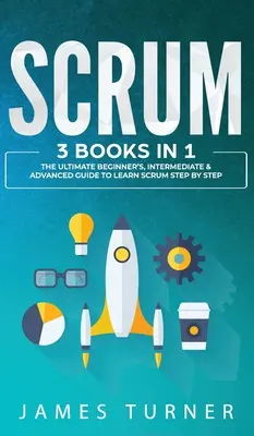 Scrum: 3 knihy v 1 - Ultimátny sprievodca pre začiatočníkov, mierne pokročilých a pokročilých, ako sa naučiť Scrum krok za krokom - Scrum: 3 Books in 1 - The Ultimate Beginner's, Intermediate & Advanced Guide to Learn Scrum Step by Step