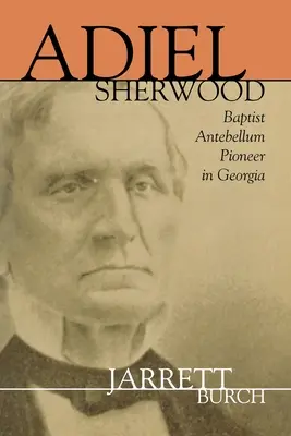 Adiel Sherwood: Baptistický priekopník Antebellum v Georgii - Adiel Sherwood: Baptist Antebellum Pioneer in Georgia