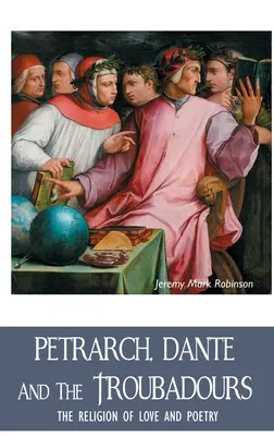 Petrarca, Dante a trubadúri: Náboženstvo lásky a poézie - Petrarch, Dante and the Troubadours: The Religion of Love and Poetry