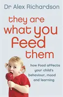 Sú tým, čím ich kŕmiš: Ako môže jedlo zlepšiť správanie, náladu a učenie vášho dieťaťa - They Are What You Feed Them: How Food Can Improve Your Child's Behaviour, Mood and Learning
