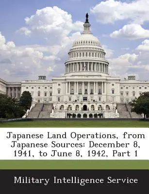 Japonské pozemné operácie, z japonských zdrojov: 8. december 1941 až 8. jún 1942, časť 1 - Japanese Land Operations, from Japanese Sources: December 8, 1941, to June 8, 1942, Part 1