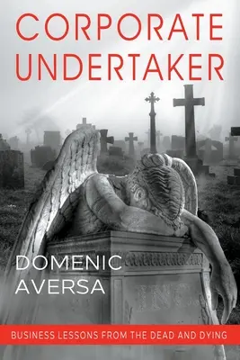Podnikový podmaz: Obchodné lekcie od mŕtvych a umierajúcich - Corporate Undertaker: Business Lessons from the Dead and Dying