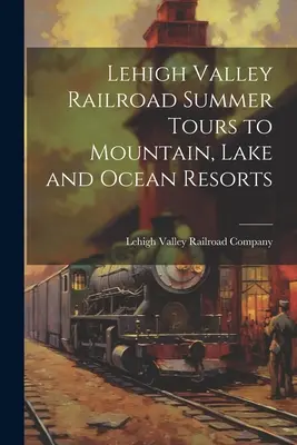 Letné zájazdy železnice Lehigh Valley do horských, jazerných a oceánskych stredísk - Lehigh Valley Railroad Summer Tours to Mountain, Lake and Ocean Resorts