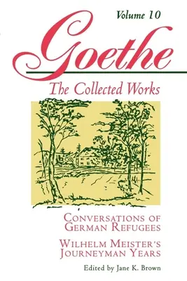 Goethe, zväzok 10: Rozhovory nemeckých utečencov - Roky učňa Wilhelma Meistera alebo odriekanie - Goethe, Volume 10: Conversations of German Refugees--Wilhelm Meister's Journeyman Years or the Renunciants