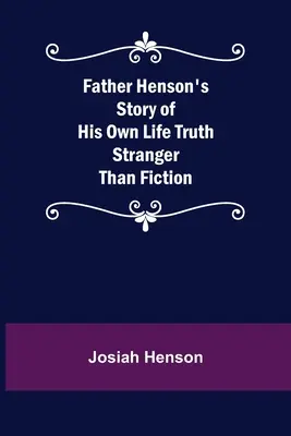 Príbeh otca Hensona o jeho vlastnom živote Pravda zvláštnejšia ako fikcia - Father Henson's Story of His Own Life Truth Stranger Than Fiction