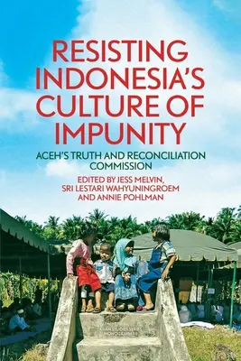 Odpor voči indonézskej kultúre beztrestnosti: Komisia pre pravdu a zmierenie v Acehu - Resisting Indonesia's Culture of Impunity: Aceh's Truth and Reconciliation Commission