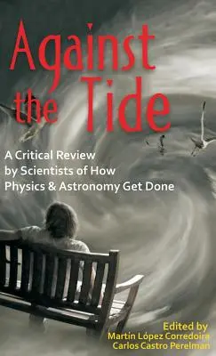 Proti prúdu: Kritický prehľad vedcov o tom, ako sa robí fyzika a astronómia - Against the Tide: A Critical Review by Scientists of How Physics and Astronomy Get Done