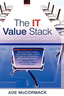 The It Value Stack: Sprievodca vedením v oblasti informačných technológií v predstavenstve - The It Value Stack: A Boardroom Guide to It Leadership