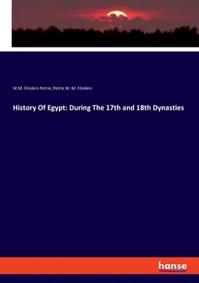 Dejiny Egypta: Počas 17. a 18. dynastie - History Of Egypt: During The 17th and 18th Dynasties