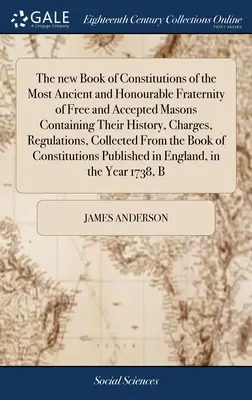 Nová kniha konštitúcií najstaršieho a ctihodného Bratstva slobodných a prijatých murárov obsahujúca ich históriu, poplatky, predpisy - The new Book of Constitutions of the Most Ancient and Honourable Fraternity of Free and Accepted Masons Containing Their History, Charges, Regulations