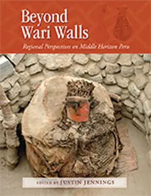 Za hradbami Wari: Regionálne perspektívy Peru v strednom horizonte - Beyond Wari Walls: Regional Perspectives on Middle Horizon Peru