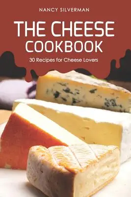 Kuchárska kniha o syroch: 30 receptov pre milovníkov syrov - The Cheese Cookbook: 30 Recipes for Cheese Lovers