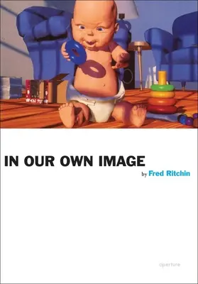 Fred Ritchin: Ritchin: Na vlastný obraz - Fred Ritchin: In Our Own Image