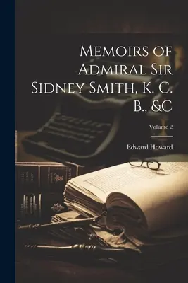 Spomienky admirála sira Sidneyho Smitha, K. C. B., &c; zväzok 2 - Memoirs of Admiral Sir Sidney Smith, K. C. B., &c; Volume 2