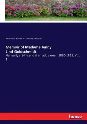 Spomienky na madam Jenny Lind-Goldschmidtovú: Jej raný umelecký život a dramatická kariéra, 1820 - 1851. 1. zväzok - Memoir of Madame Jenny Lind-Goldschmidt: Her early art-life and dramatic career, 1820-1851. Vol. 1